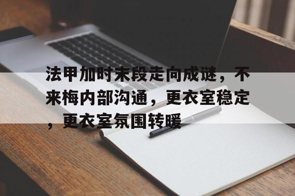 ayx-法甲加时末段走向成谜，不来梅内部沟通，更衣室稳定，更衣室氛围转暖(有轮必有罩六句话)